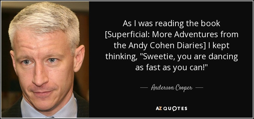 As I was reading the book [Superficial: More Adventures from the Andy Cohen Diaries] I kept thinking, 