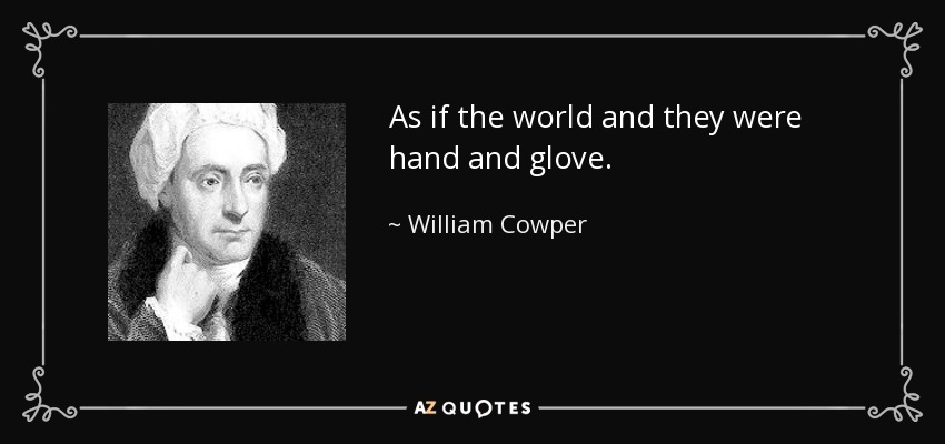 As if the world and they were hand and glove. - William Cowper