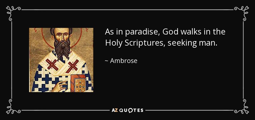 As in paradise, God walks in the Holy Scriptures, seeking man. - Ambrose
