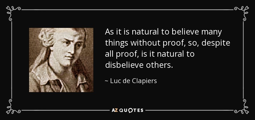 As it is natural to believe many things without proof, so, despite all proof, is it natural to disbelieve others. - Luc de Clapiers