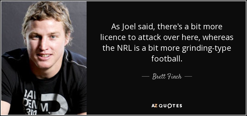 As Joel said, there's a bit more licence to attack over here, whereas the NRL is a bit more grinding-type football. - Brett Finch