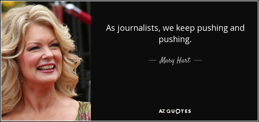 As journalists, we keep pushing and pushing. - Mary Hart