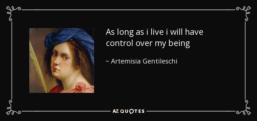 As long as i live i will have control over my being - Artemisia Gentileschi