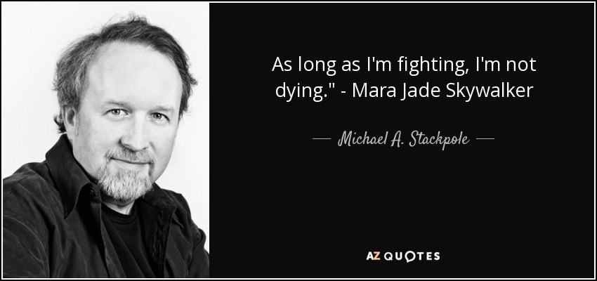 As long as I'm fighting, I'm not dying.