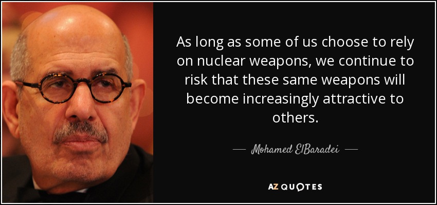 As long as some of us choose to rely on nuclear weapons, we continue to risk that these same weapons will become increasingly attractive to others. - Mohamed ElBaradei