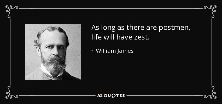 As long as there are postmen, life will have zest. - William James