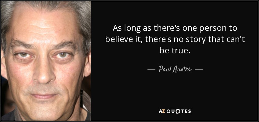 As long as there's one person to believe it, there's no story that can't be true. - Paul Auster