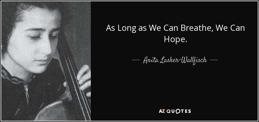 As Long as We Can Breathe, We Can Hope. - Anita Lasker-Wallfisch