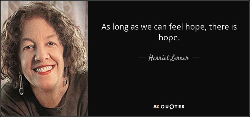 As long as we can feel hope, there is hope. - Harriet Lerner