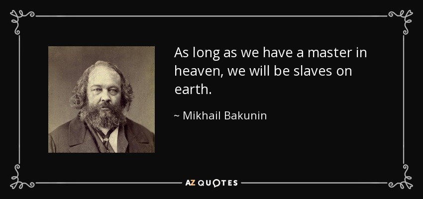 As long as we have a master in heaven, we will be slaves on earth. - Mikhail Bakunin