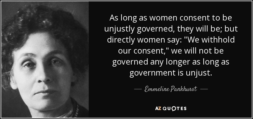 As long as women consent to be unjustly governed, they will be; but directly women say: 