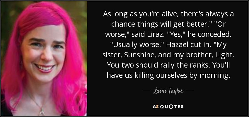 As long as you're alive, there's always a chance things will get better.