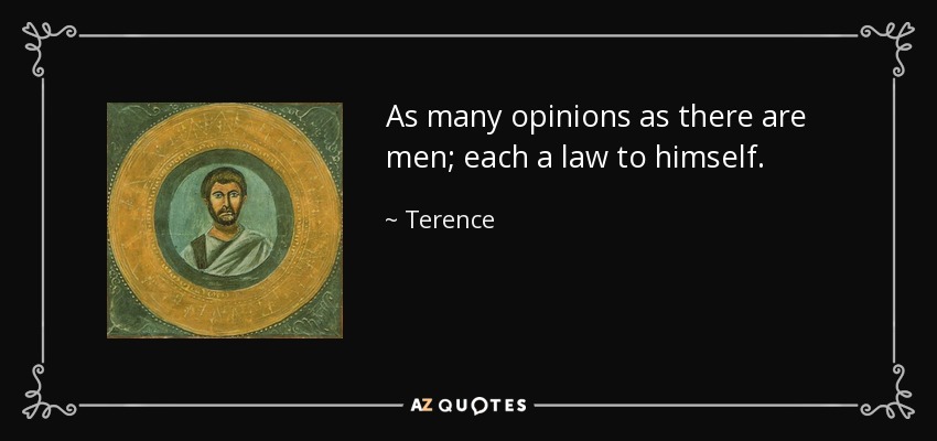 As many opinions as there are men; each a law to himself. - Terence