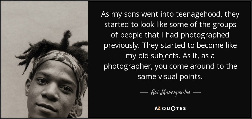 As my sons went into teenagehood, they started to look like some of the groups of people that I had photographed previously. They started to become like my old subjects. As if, as a photographer, you come around to the same visual points. - Ari Marcopoulos