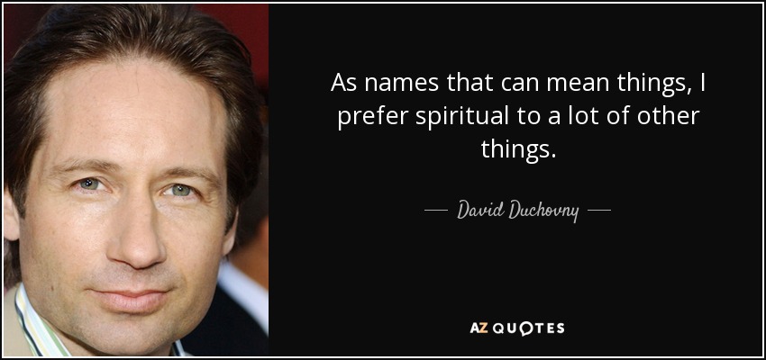 As names that can mean things, I prefer spiritual to a lot of other things. - David Duchovny