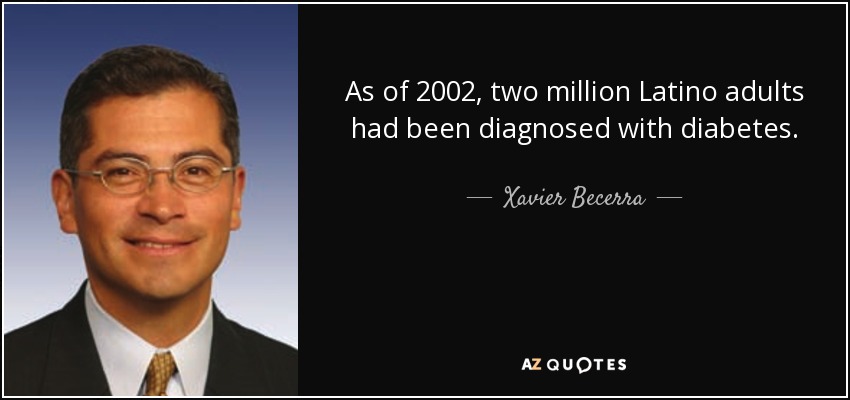 As of 2002, two million Latino adults had been diagnosed with diabetes. - Xavier Becerra