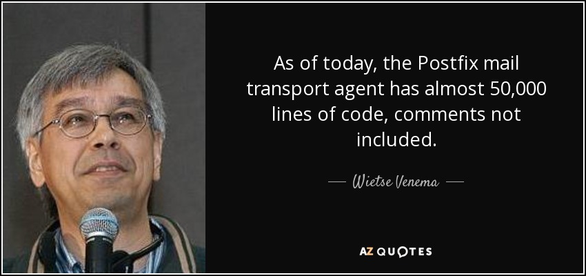As of today, the Postfix mail transport agent has almost 50,000 lines of code, comments not included. - Wietse Venema