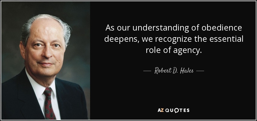 As our understanding of obedience deepens, we recognize the essential role of agency. - Robert D. Hales