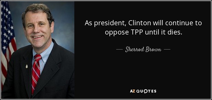 As president, Clinton will continue to oppose TPP until it dies. - Sherrod Brown