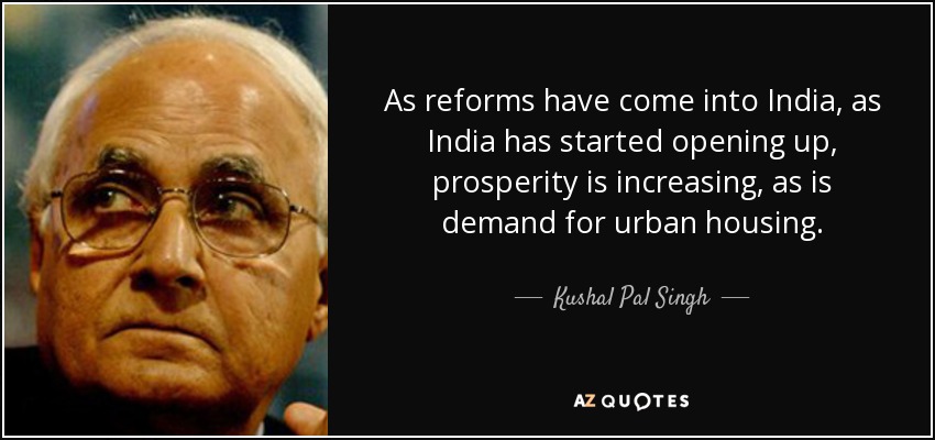 As reforms have come into India, as India has started opening up, prosperity is increasing, as is demand for urban housing. - Kushal Pal Singh