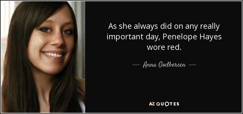 As she always did on any really important day, Penelope Hayes wore red. - Anna Godbersen