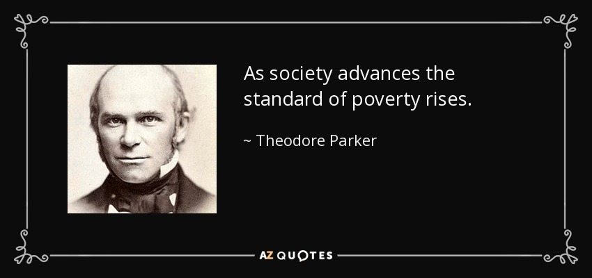 As society advances the standard of poverty rises. - Theodore Parker
