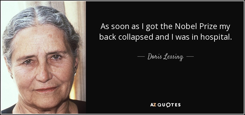 As soon as I got the Nobel Prize my back collapsed and I was in hospital. - Doris Lessing