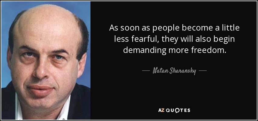 As soon as people become a little less fearful, they will also begin demanding more freedom. - Natan Sharansky