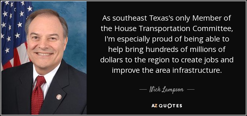 As southeast Texas's only Member of the House Transportation Committee, I'm especially proud of being able to help bring hundreds of millions of dollars to the region to create jobs and improve the area infrastructure. - Nick Lampson