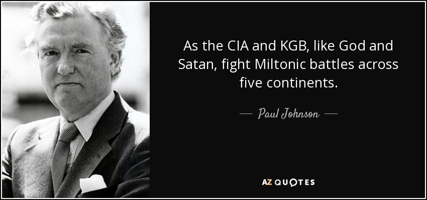 As the CIA and KGB, like God and Satan, fight Miltonic battles across five continents. - Paul Johnson