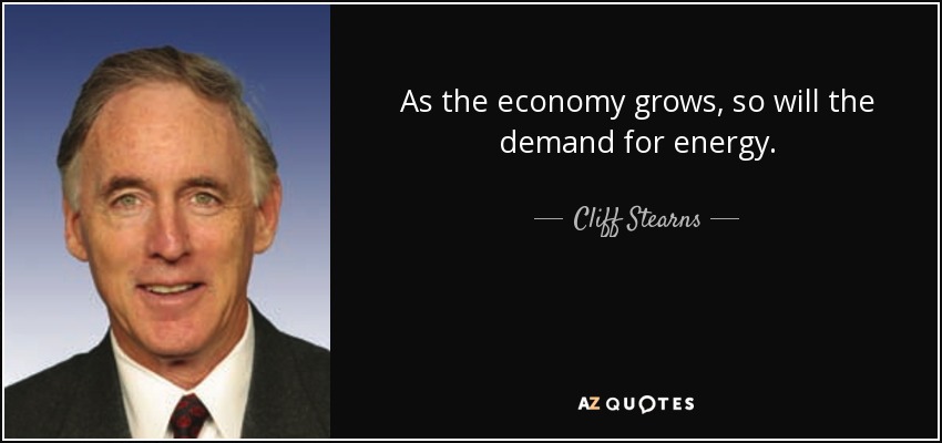 As the economy grows, so will the demand for energy. - Cliff Stearns