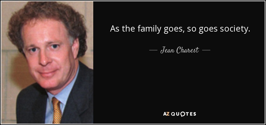 As the family goes, so goes society. - Jean Charest
