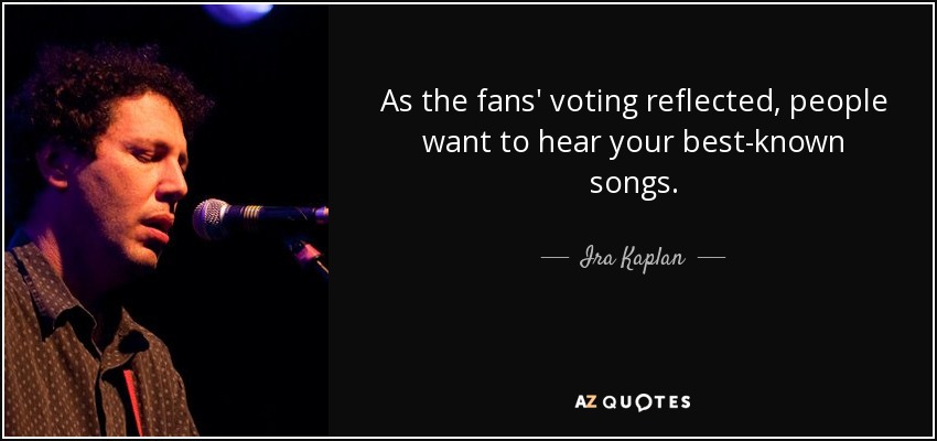 As the fans' voting reflected, people want to hear your best-known songs. - Ira Kaplan