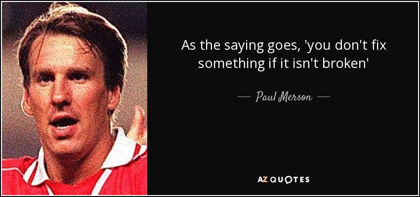 As the saying goes, 'you don't fix something if it isn't broken' - Paul Merson