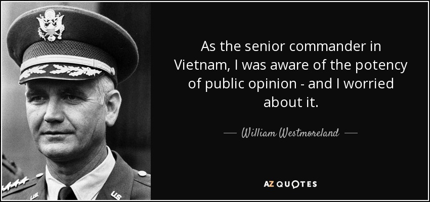 As the senior commander in Vietnam, I was aware of the potency of public opinion - and I worried about it. - William Westmoreland