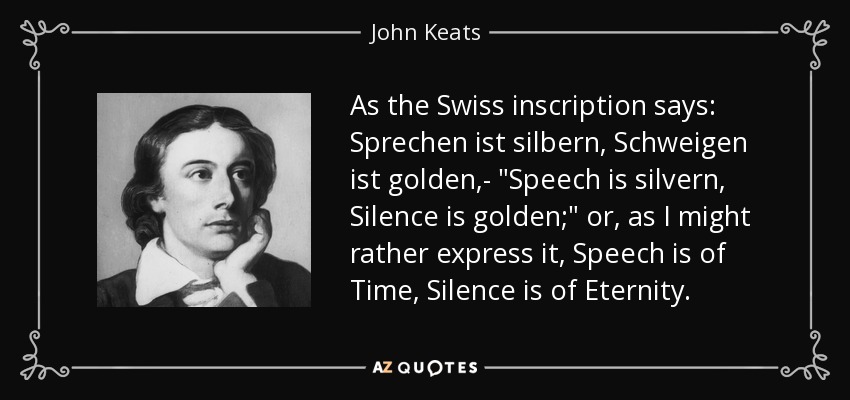 As the Swiss inscription says: Sprechen ist silbern, Schweigen ist golden,- 