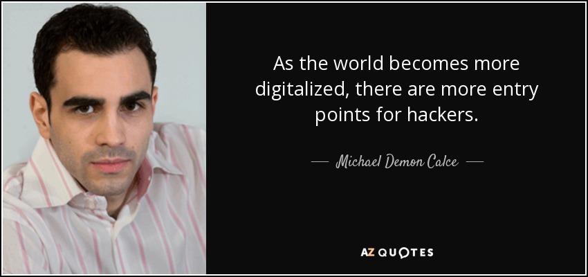 As the world becomes more digitalized, there are more entry points for hackers. - Michael Demon Calce