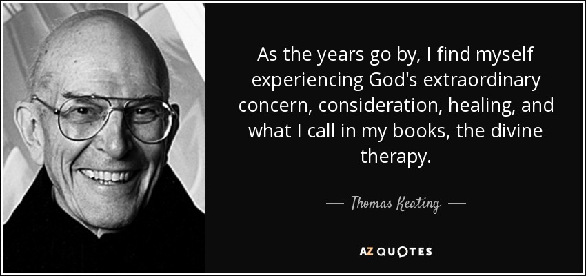 As the years go by, I find myself experiencing God's extraordinary concern, consideration, healing, and what I call in my books, the divine therapy. - Thomas Keating
