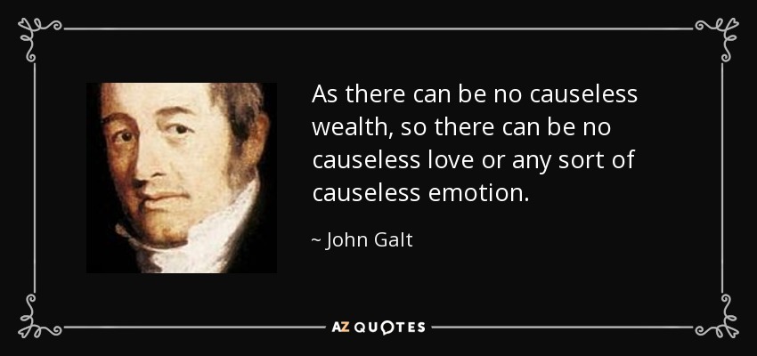 As there can be no causeless wealth, so there can be no causeless love or any sort of causeless emotion. - John Galt