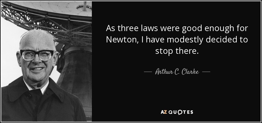 As three laws were good enough for Newton, I have modestly decided to stop there. - Arthur C. Clarke