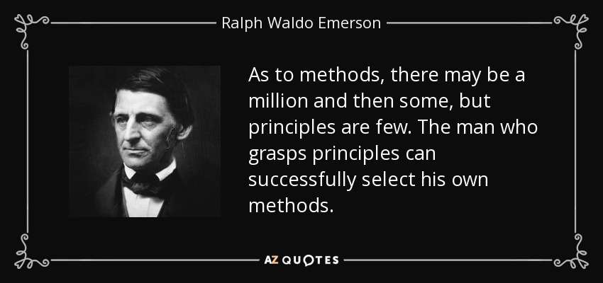 As to methods, there may be a million and then some, but principles are few. The man who grasps principles can successfully select his own methods. - Ralph Waldo Emerson
