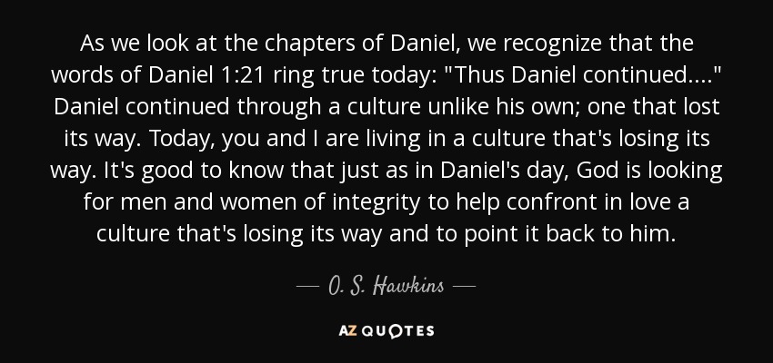 As we look at the chapters of Daniel, we recognize that the words of Daniel 1:21 ring true today: 