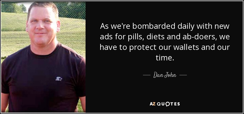 As we're bombarded daily with new ads for pills, diets and ab-doers, we have to protect our wallets and our time. - Dan John