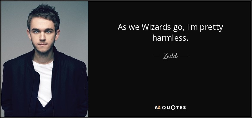 As we Wizards go, I'm pretty harmless. - Zedd