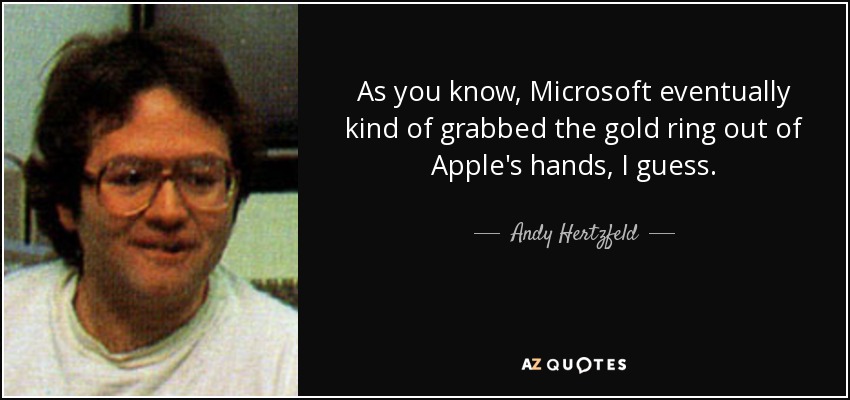 As you know, Microsoft eventually kind of grabbed the gold ring out of Apple's hands, I guess. - Andy Hertzfeld