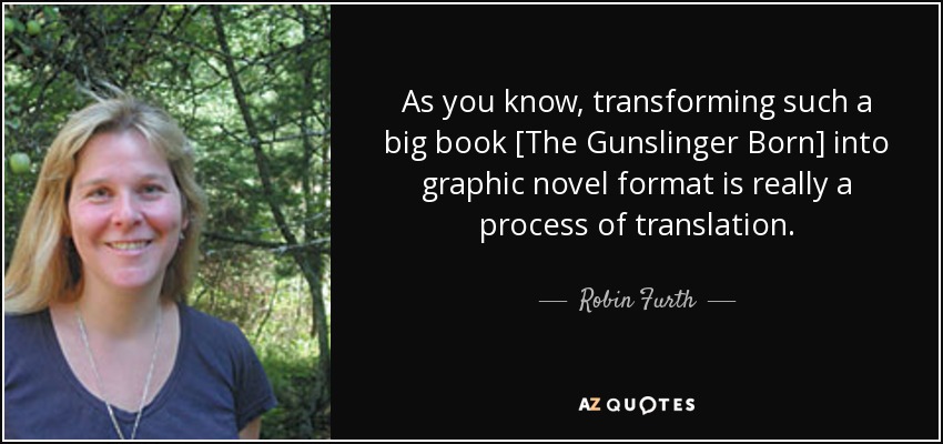 As you know, transforming such a big book [The Gunslinger Born] into graphic novel format is really a process of translation. - Robin Furth