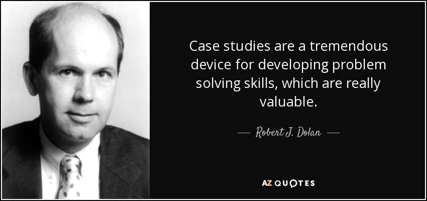 Сase studies are a tremendous device for developing problem solving skills, which are really valuable. - Robert J. Dolan