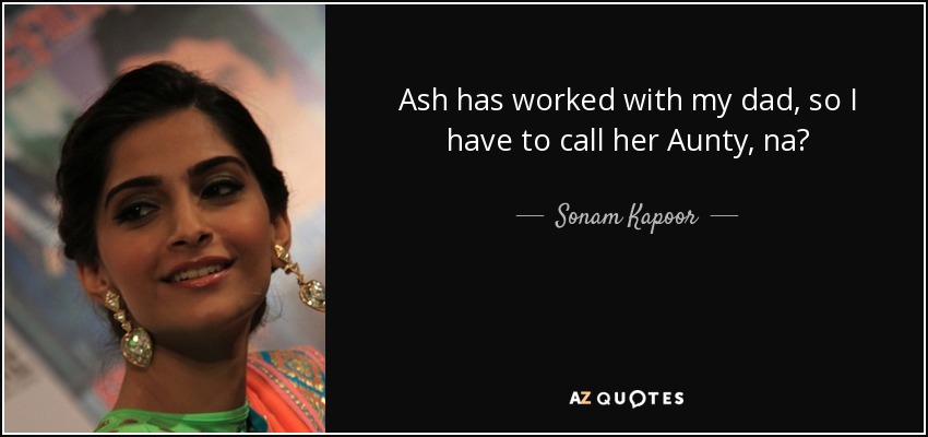 Ash has worked with my dad, so I have to call her Aunty, na? - Sonam Kapoor