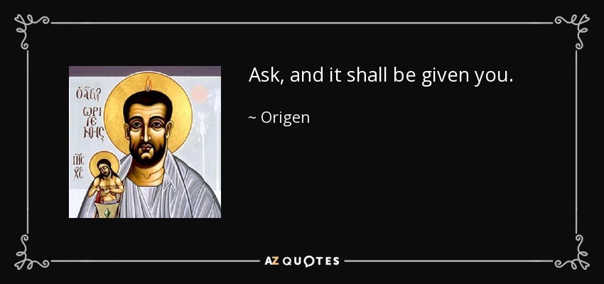 Ask, and it shall be given you. - Origen