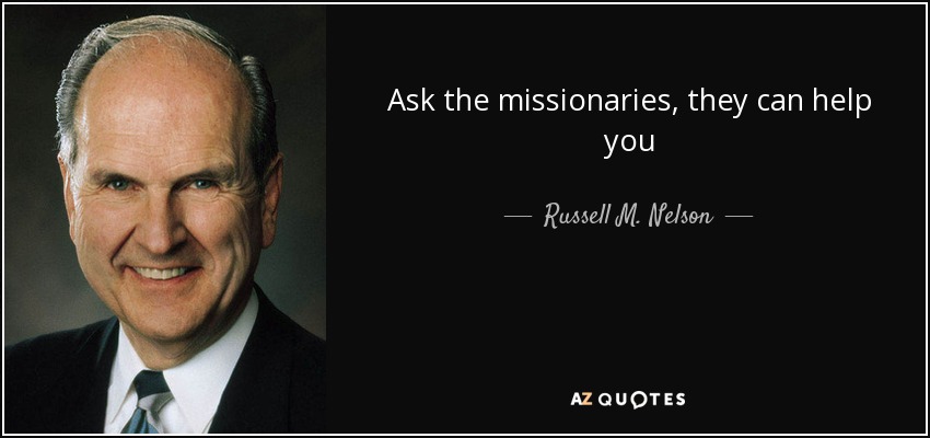 Ask the missionaries, they can help you - Russell M. Nelson
